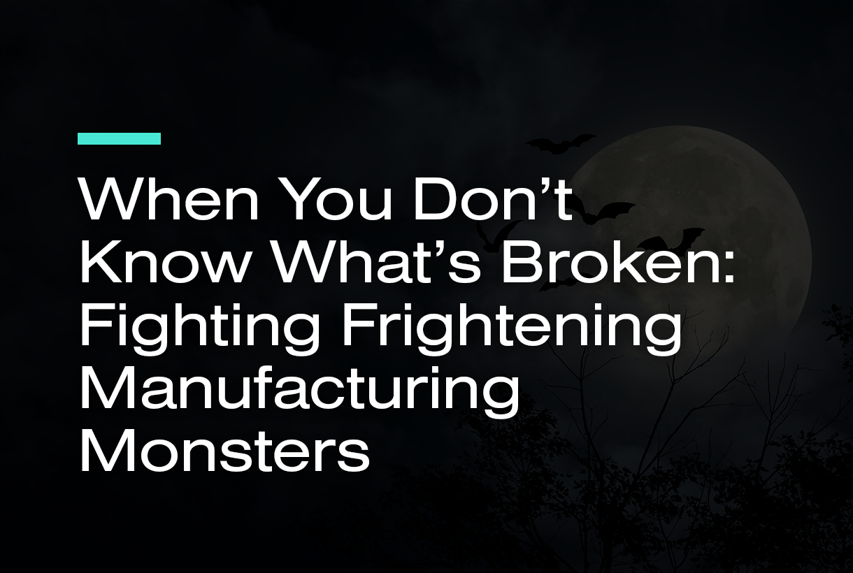 When You Don't Know What's Broken: Fighting Frightening Manufacturing Monsters