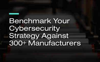 Benchmark Your Cybersecurity Strategy Against 300+ Manufacturers