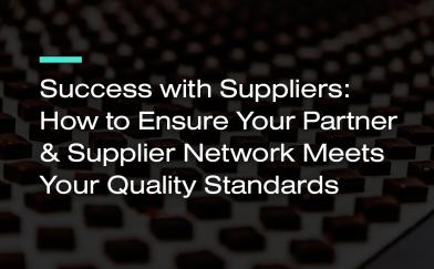 Success with Suppliers: How to Ensure Your Partner & Supplier Network Meets Your Quality Standards