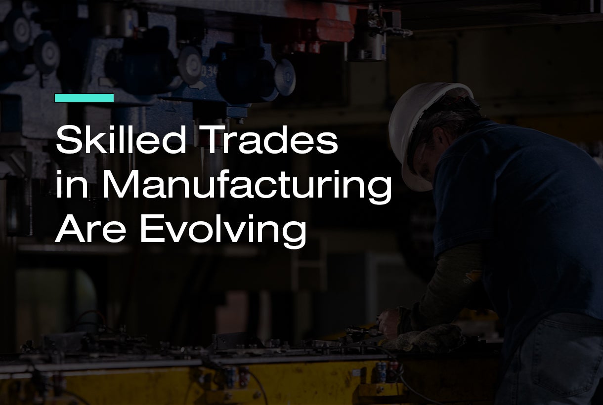 Skilled Trades in Manufacturing are Evolving