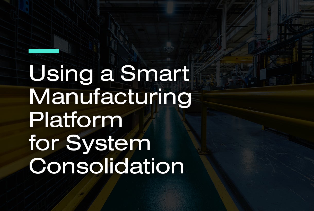 Using a Smart Manufacturing Platform for System Consolidation