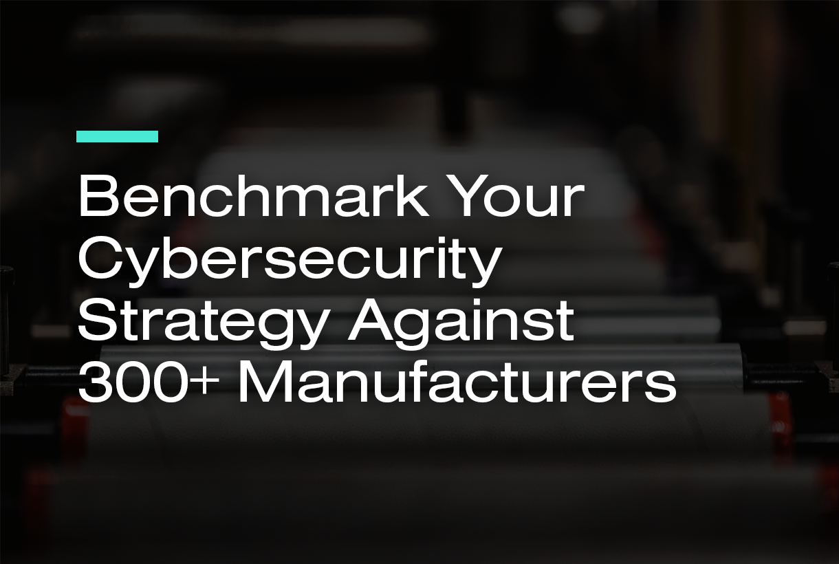 Benchmark Your Cybersecurity Strategy Against 300+ Manufacturers