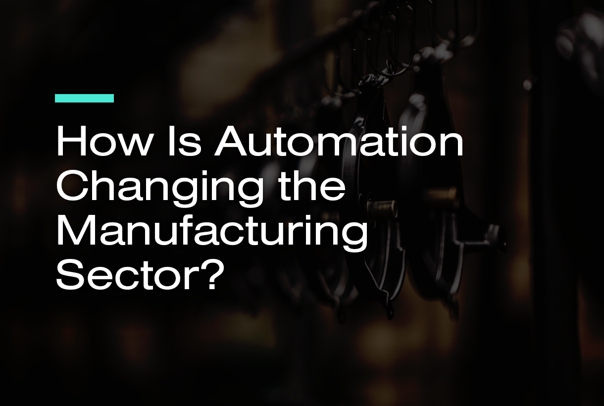 How is Automation Changing the Manufacturing Sector?