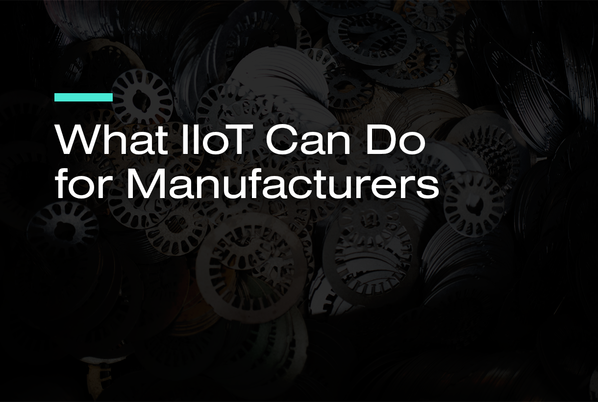What IIoT Can Do For Manufacturers