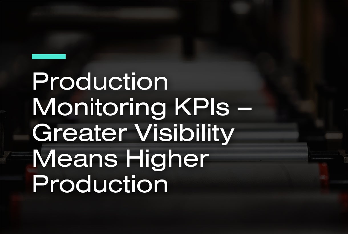 Production Monitoring KPIs - Greater Visibility Means Higher Production