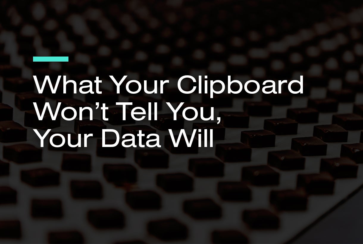 What Your Clipboard Won’t Tell You, Your Data Will