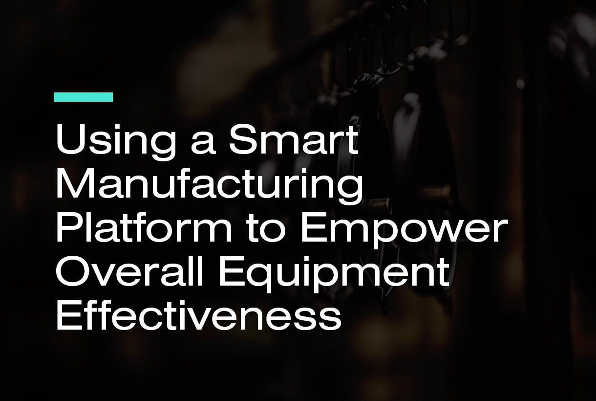 Using a Smart Manufacturing Platform to Empower Overall Equipment Effectiveness