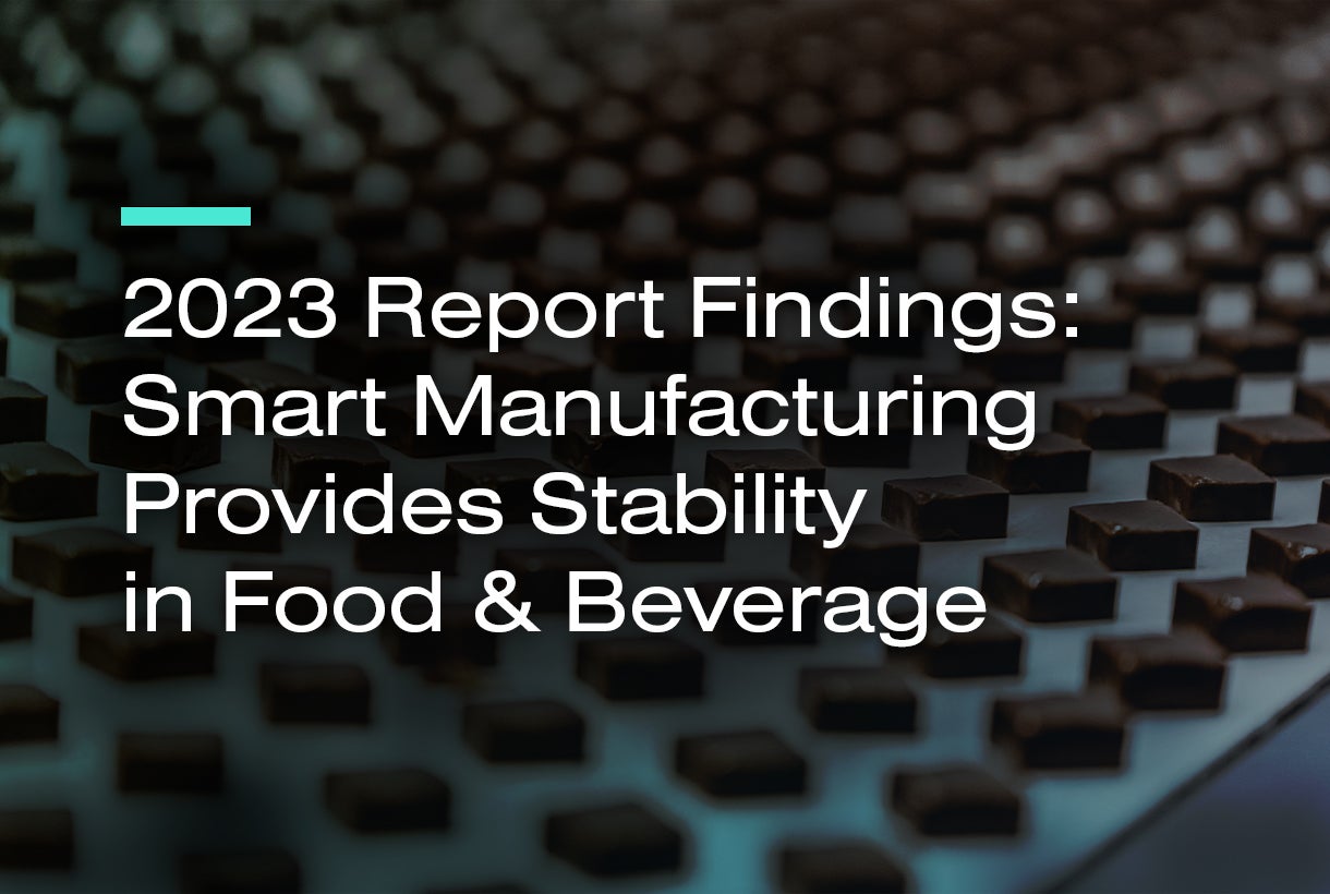 2023 Report Findings: Smart Manufacturing Provides Stability in Food & Beverage