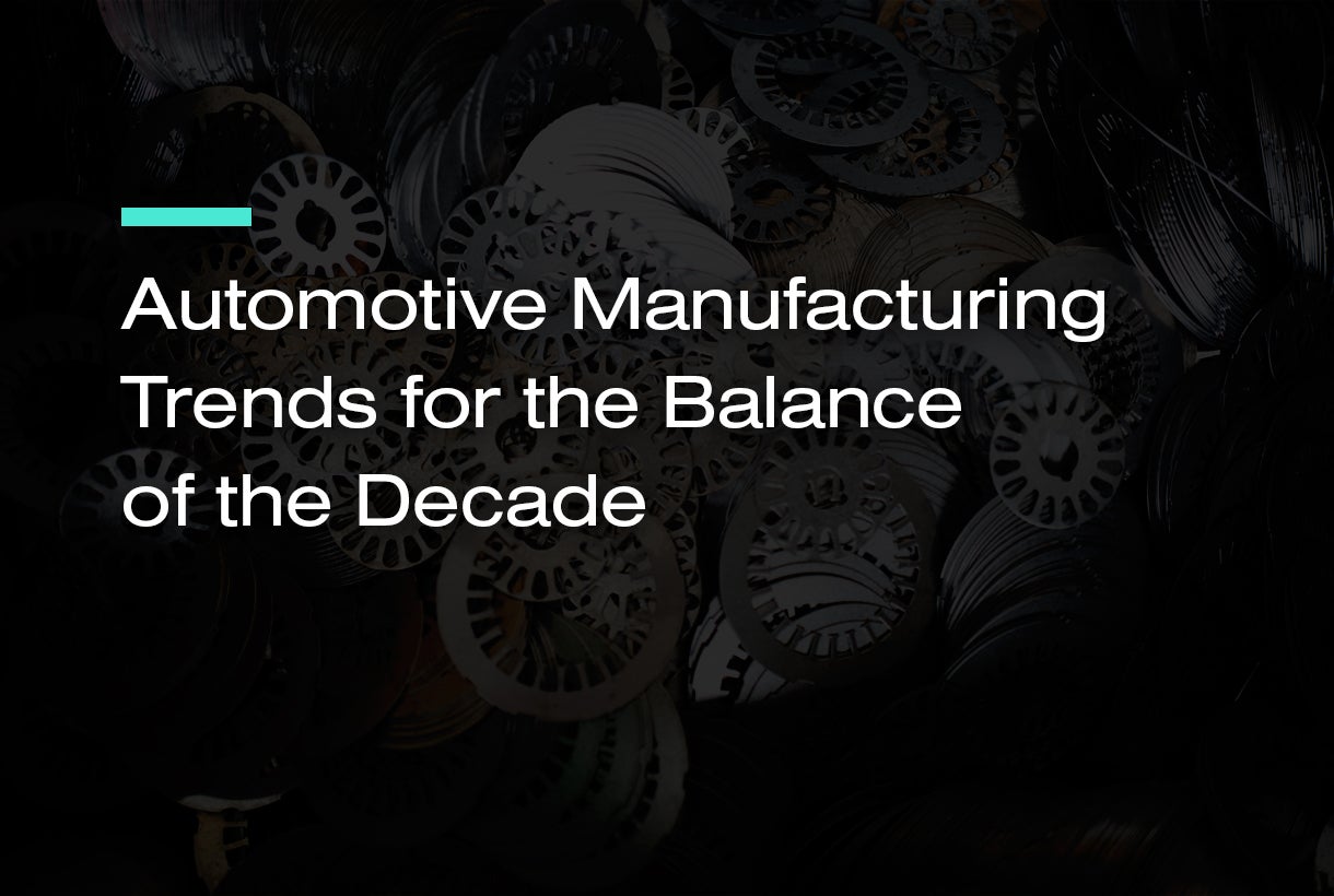 Automotive Manufacturing Trends for the Balance of the Decade