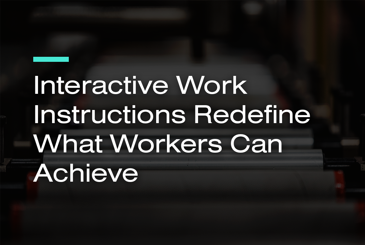 Interactive Work Instructions Redefine What Workers Can Achieve