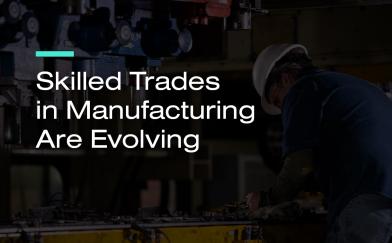 Skilled Trades in Manufacturing are Evolving