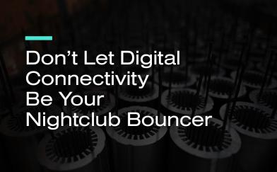 Don't Let Digital Connectivity Be Your Nightclub Bouncer