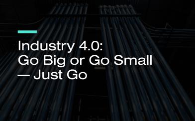 Industry 4.0: Go Big or Go Small - Just Go
