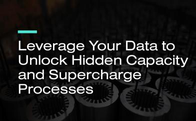 Leverage Your Data to Unlock Hidden Capacity and Supercharge Processes