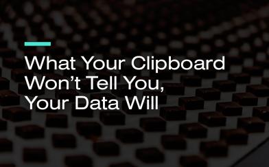 What Your Clipboard Won’t Tell You, Your Data Will