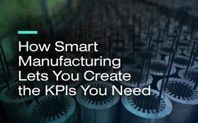 How Smart Manufacturing Lets You Create the KPIs You Need