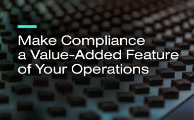 Make Compliance a Value-Added Feature of Your Operations