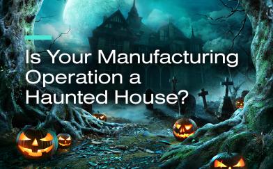 Is Your Manufacturing Operation a Haunted House?