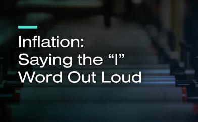 Inflation: Saying the "I" Word Out Loud