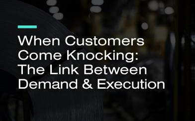 When Customers Come Knocking: The Link Between Demand & Execution