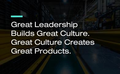 Great Leadership Builds Great Culture. Great Culture Creates Great Products.