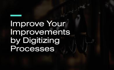 Improve Your Improvements by Digitizing Processes